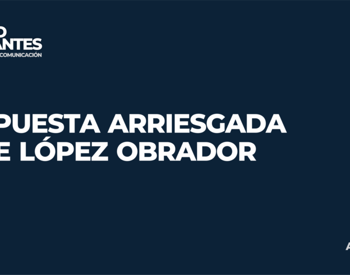 Apuesta arriesgada de López Obrador