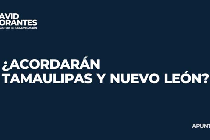 ¿Acordarán Tamaulipas y Nuevo León?