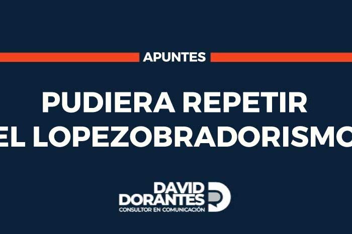 Pudiera repetir el lopezobradorismo